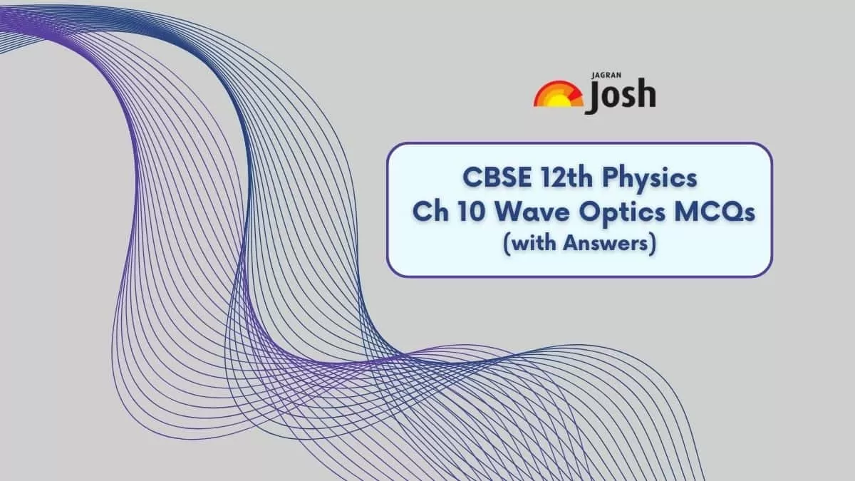 Wave Optics Class 12 MCQs CBSE Physics Chapter 10 Multiple Choice