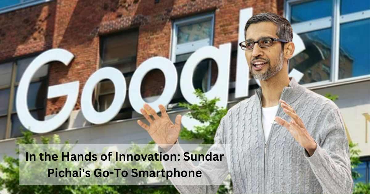 What Phone Does Sundar Pichai Use Here S What He Said