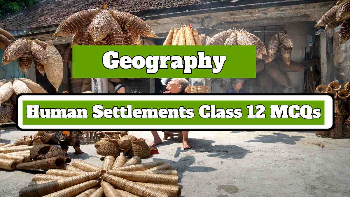 Human Settlements Class Mcqs Cbse Geography Chapter Multiple