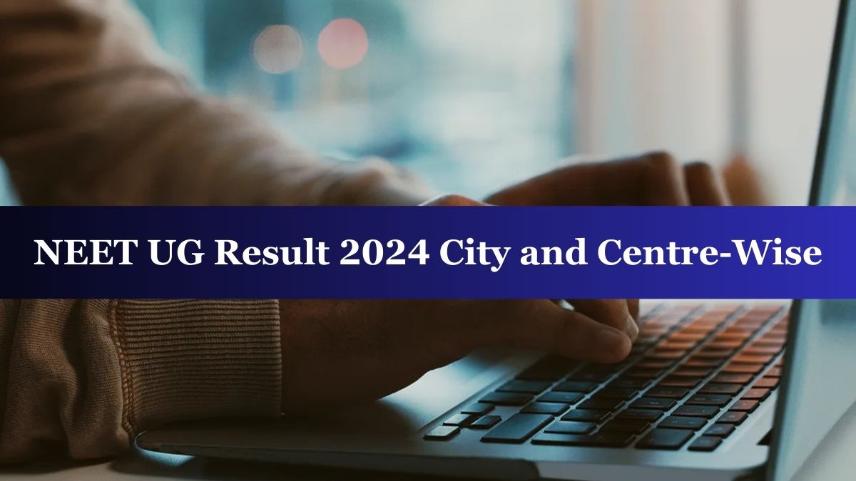 NEET UG Result 2024 City And Centre Wise Declared At Exams Nta Ac In