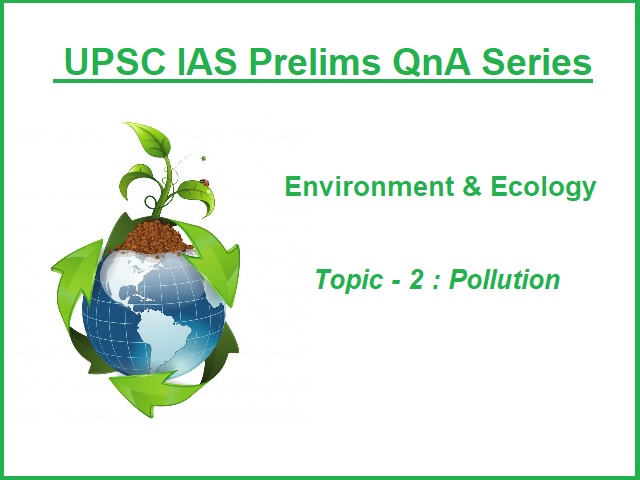 UPSC IAS Prelims 2021: Important Questions on Environment - Topic 2 (Pollution)