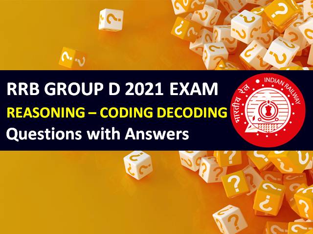 RRB Group D 2021 Exam Important CODING DECODING Questions with Answers: Practice Solved Reasoning Paper to Score High Marks in CBT