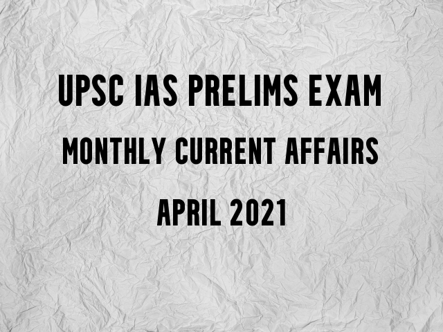 UPSC IAS Prelims Monthly Current Affairs & GK Topics for Preparation April 2021