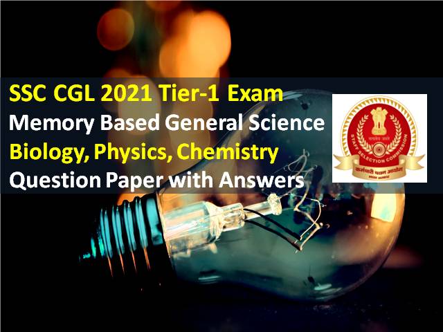SSC CGL 2021 Exam Memory Based General Science Questions with Answers: Check Biology, Physics, Chemistry Tier-1 Solved Question Paper