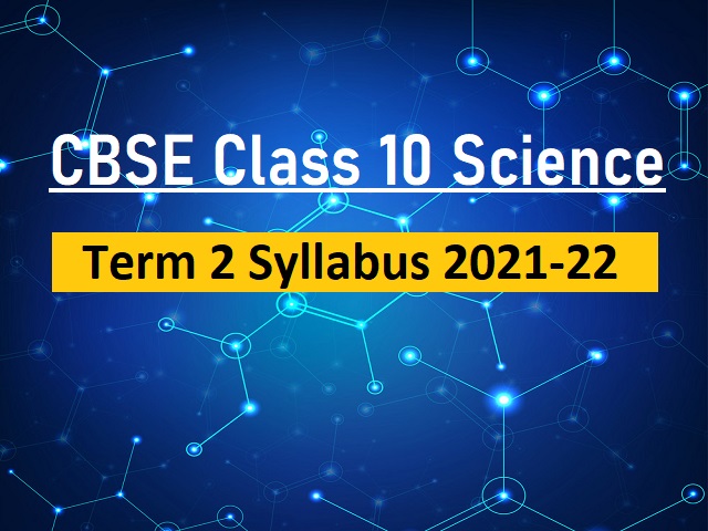 CBSE Class 10 Science Term 2 Syllabus 2021 2022
