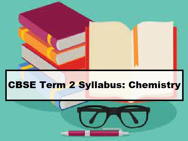 CBSE Term 2 Syllabus 2022- Chemistry