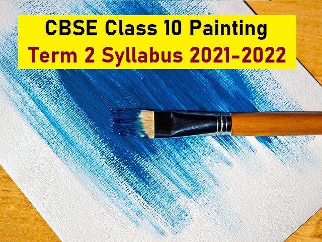 CBSE Class 10 Painting Term 2 Syllabus 2021-22