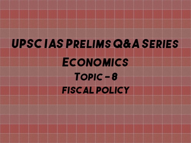 UPSC IAS Prelims Important Questions on Economics Fiscal Policy