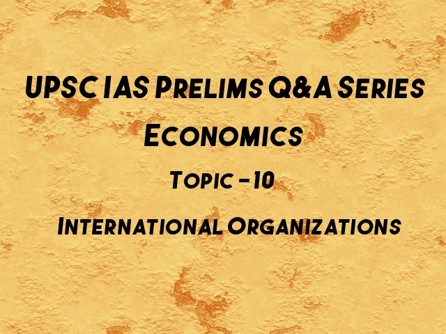 UPSC IAS Prelims Important Questions on Economics International Organizations
