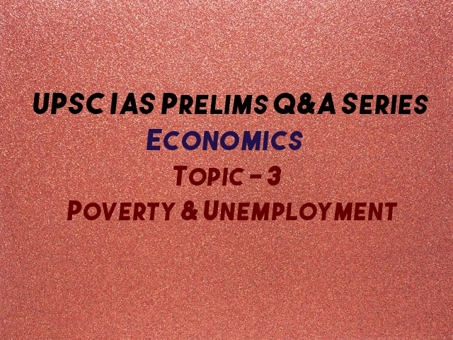 UPSC IAS Prelims 2021: Important Questions on Economics - Topic 3 (Poverty & Unemployment)