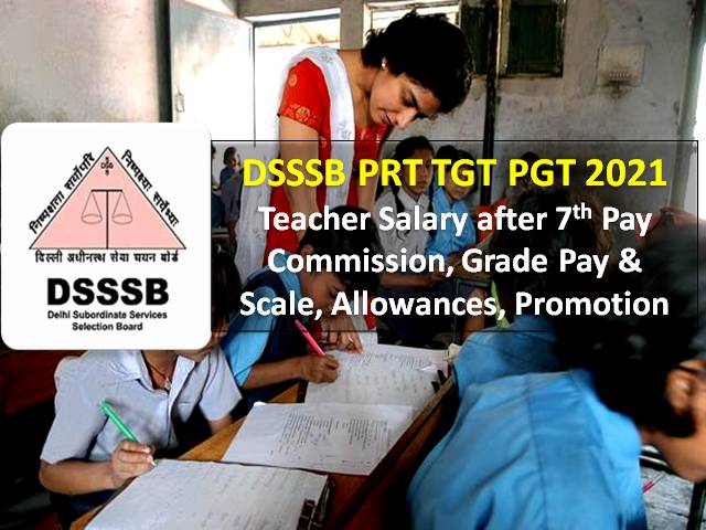 DSSSB PRT TGT PGT 2021 Teachers’ Salary: Check Pay Scale, Salary after 7th Pay Commission, Allowances, Promotion Policy