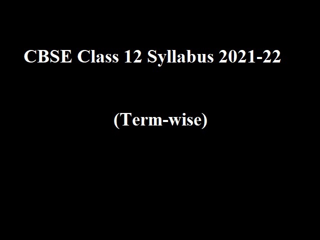 New Revised CBSE Class 12 Syllabus 2021-22 (Term-wise & Subject-wise) for Term 1 & Term 2 Released:  CBSE Academic Session 2021-22