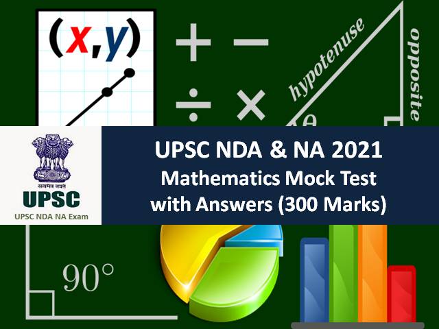 UPSC NDA 2021 Exam Maths Mock Test for Written Exam: Practice Mathematics Mock Test with Answers (300 Marks)