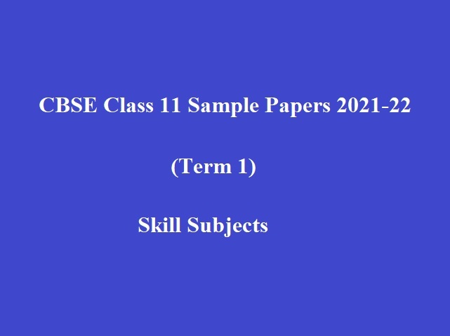 CBSE Class 11 Sample Paper 2021-22 (Skill Subjects)