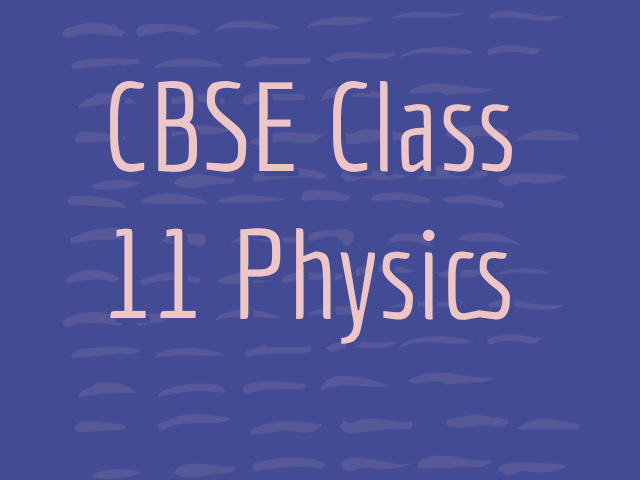 CBSE Class 11 Physics Syllabus Combined (Term 1 & Term 2) 2021-22: CBSE Academic Session 2021-22