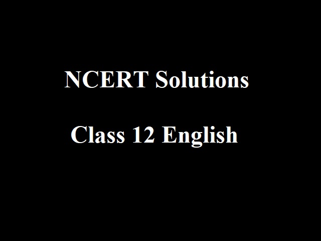 NCERT Solutions for Class 12 English (Flamingo, Vista - All Chapters)
