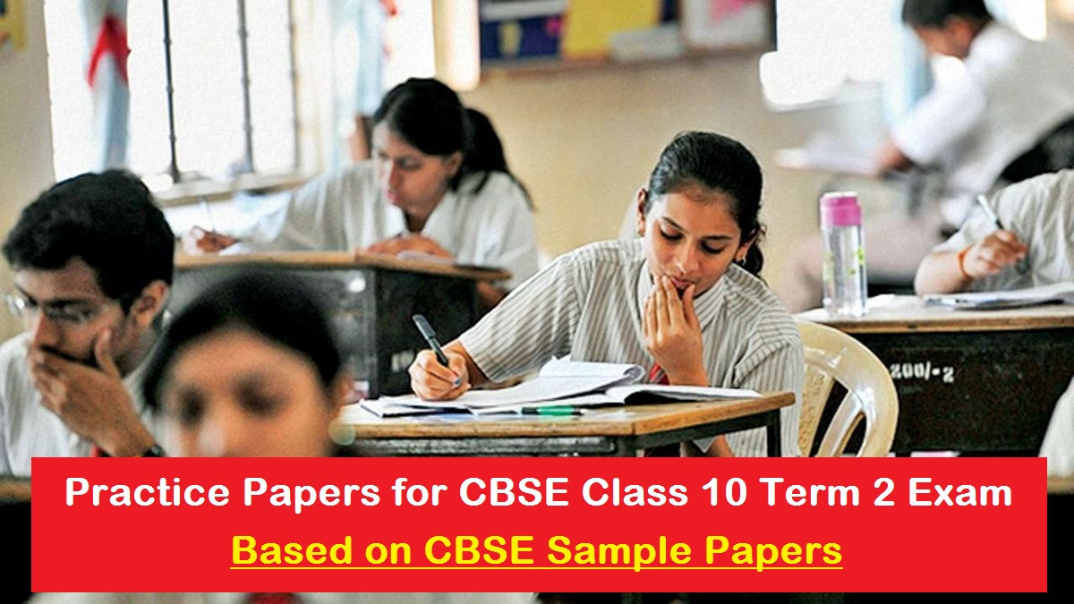 CBSE Class 10 Practice Papers with Solutions for Term 2 Exam 2022