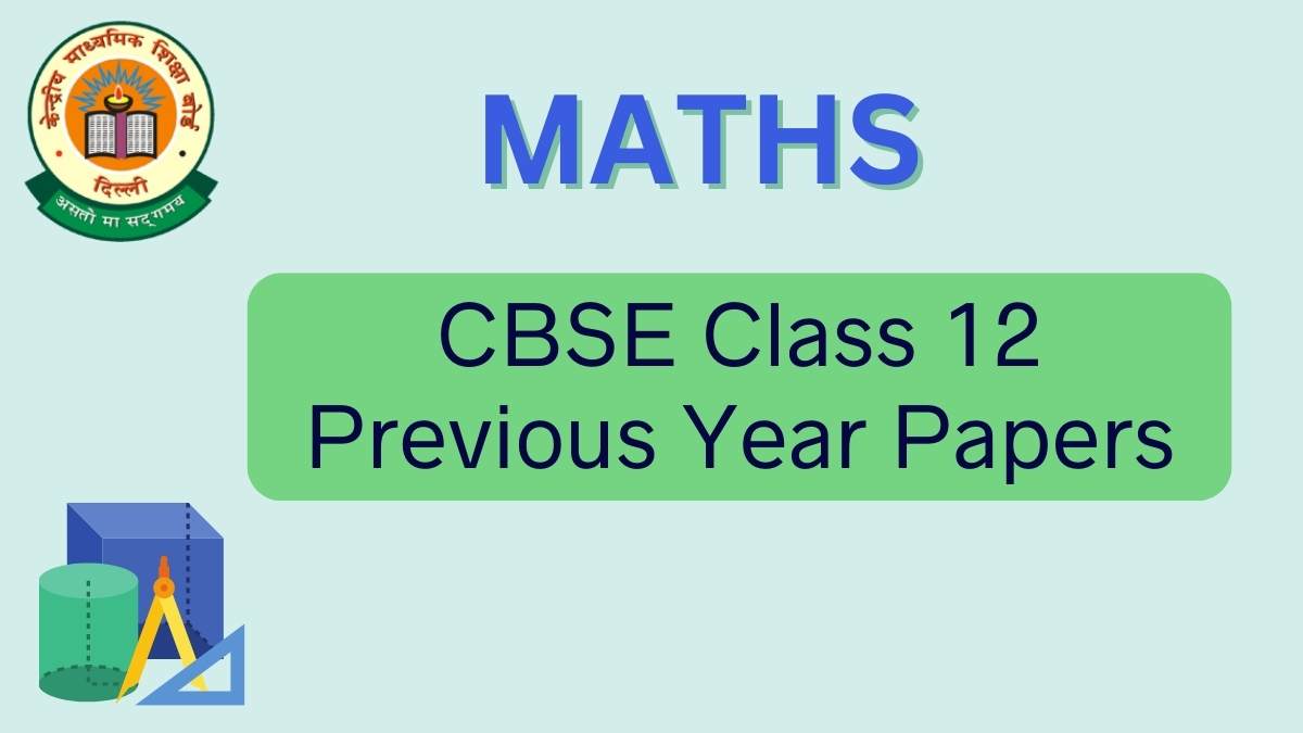 Check CBSE Class 12 Maths Previous Year Papers With Solutions and in PDF Format