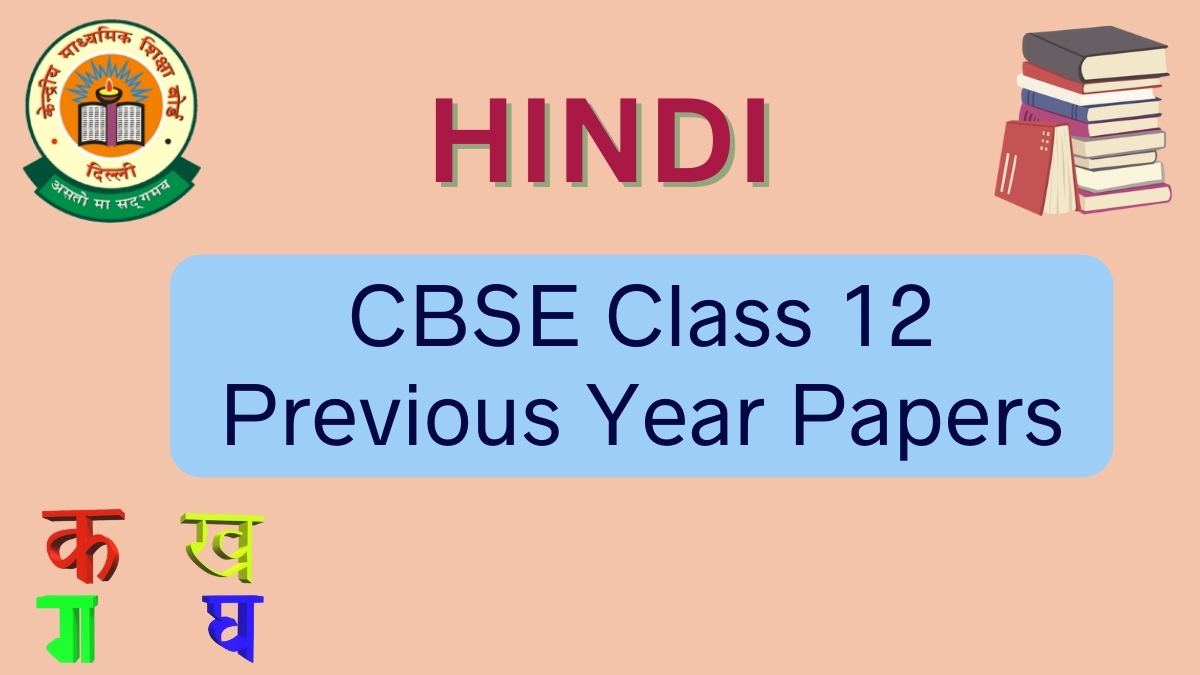 Check CBSE Class 12 Hindi Previous Year Papers With Solutions In PDF Format