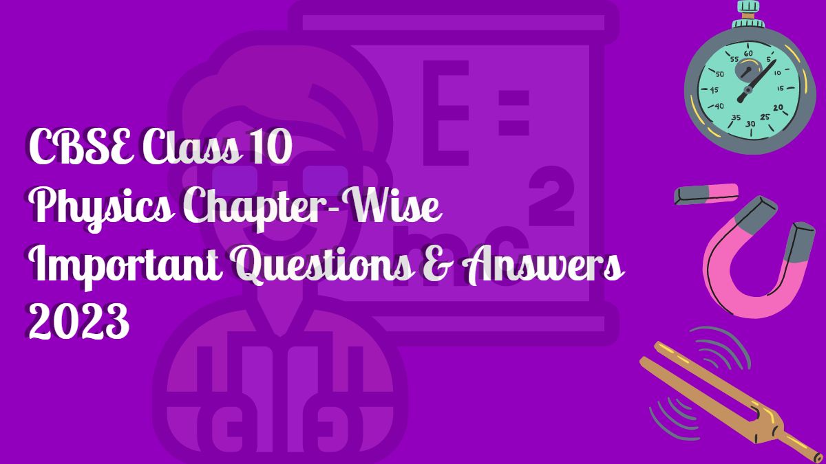 CBSE Class 10 Physics Chapter Wise Important Questions and Answers for 2023