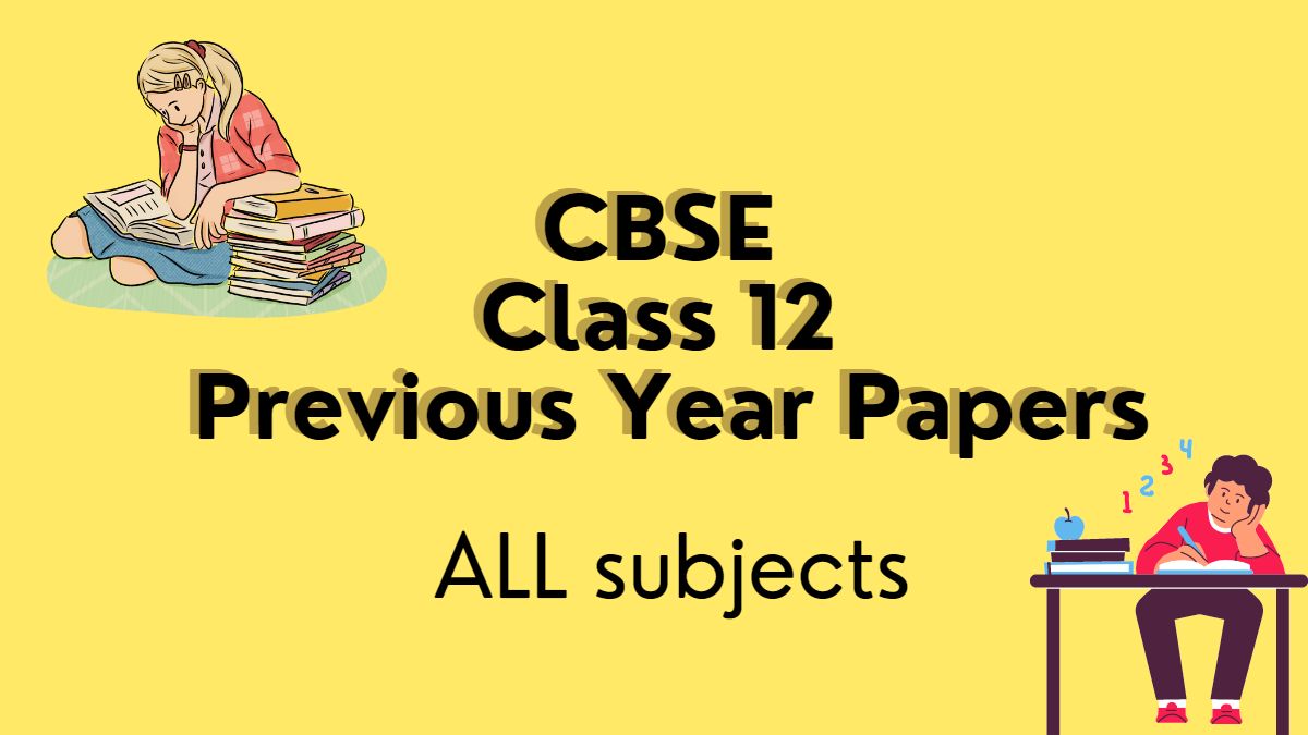 CBSE Class 12 Previous Year Papers with Solution: Download PDF for Board Exam 2022-23 preparation