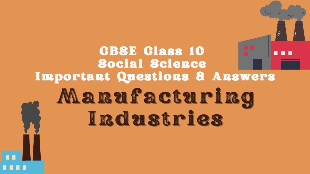 Download CBSE Class 10 Social Science Geography Chapter 6 Manufacturing Industries Important Questions and Answers pdf