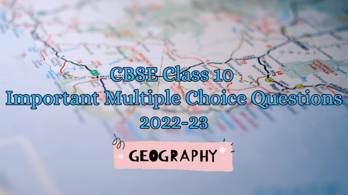Important MCQs from CBSE Class 10 Social Science Geography Unit 1 ‘Contemporary India-II’ for Board Exam 2022-23 Preparation