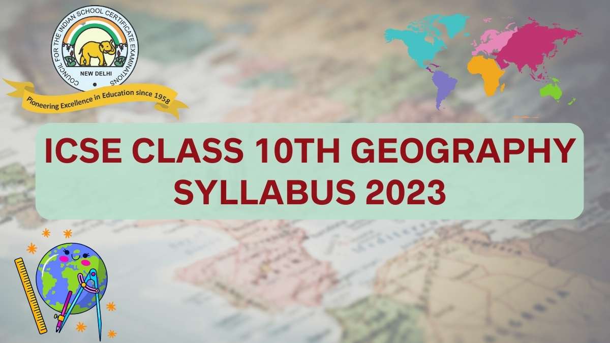 ICSE Board Class 10th Geography Syllabus for 2022-23 Session Year: Download Free PDF
