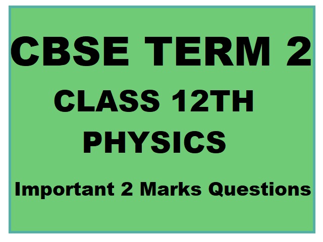 CBSE Class 12 Physics- Term 2 Important 2 Marks Questions 