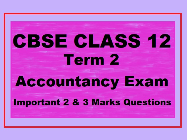 CBSE Class 12 Accountancy- Important 2 &3 Marks Questions