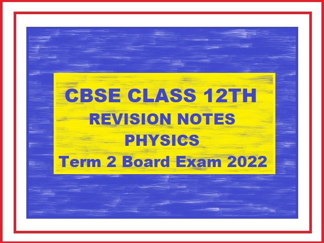 CBSE Class 12 Physics Term 2 Exam Revision Notes