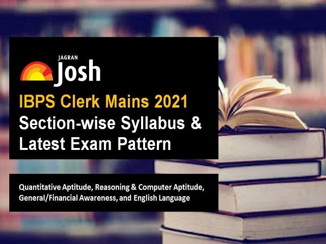 IBPS क्लर्क मेन्स 2021 सिलेबस सेक्शन वाइज और नवीनतम परीक्षा पैटर्न