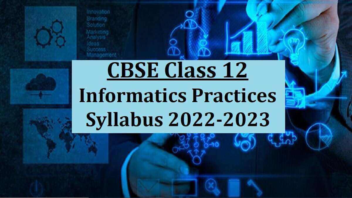 CBSE Class 12 Informatics Practices Syllabus 2022-2023