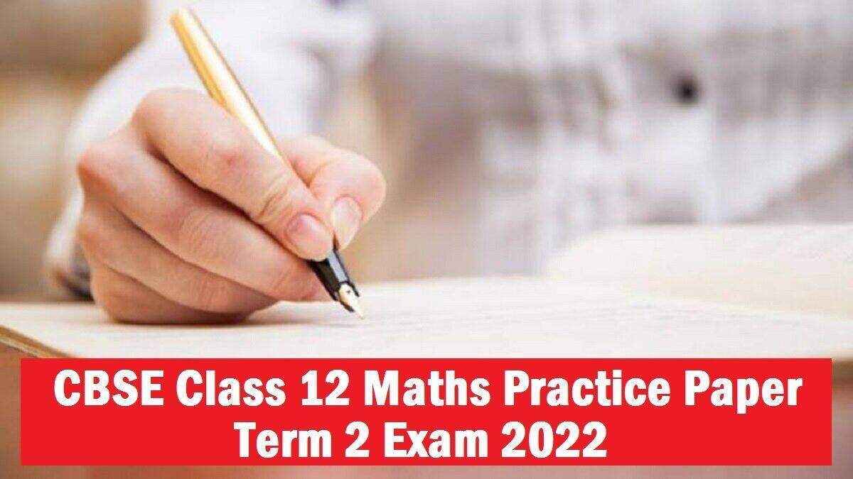 CBSE Class 12 Maths Practice Paper for Term 2 Exam 2022