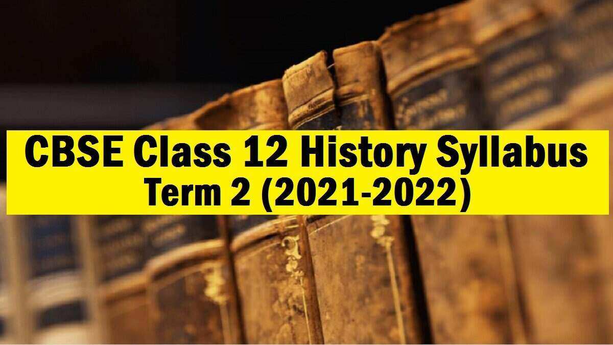 Term 2 CBSE Class 12 History Syllabus 2022: CBSE Board Exam 2022