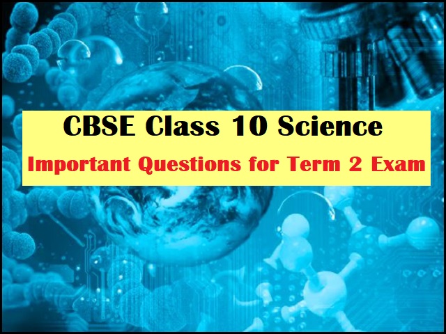 CBSE Class 10 Science Important Questions for Term 2 Exam 2022