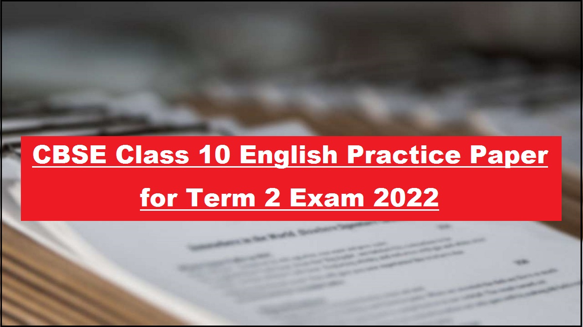CBSE Class 10 English Practice Paper for Term 2 Exam 2022 