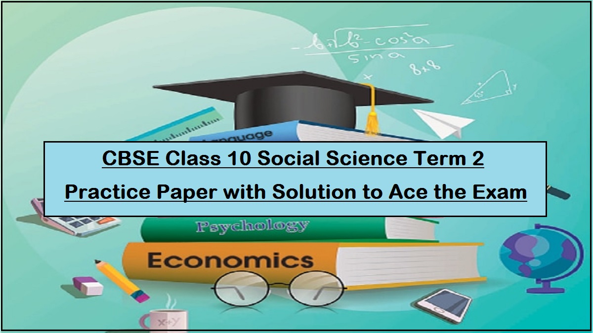 CBSE Class 10 Social Science Practice Paper for Term 2 Exam 2022 