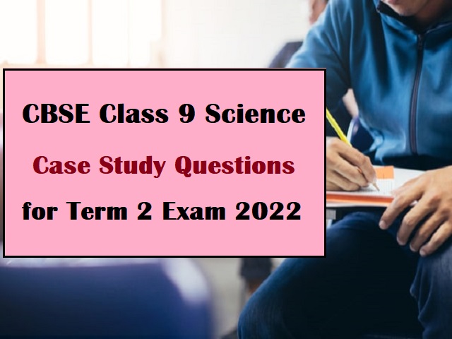 CBSE Class 9 Science Important Case Study Questions for Term 2 Exam