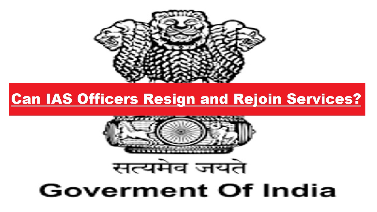 UPSC IAS 2022: Can IAS Officers Resign & Rejoin?