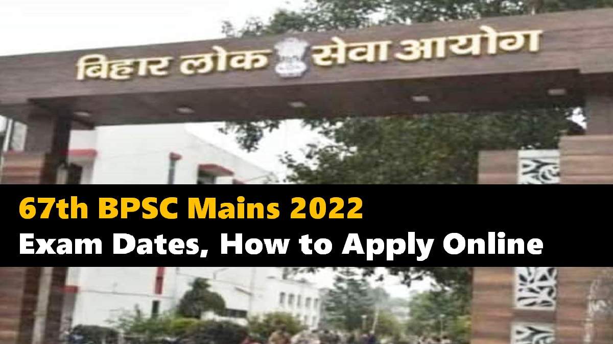 67th BPSC Mains 2022 Registration Process: Check Exam Dates, How to Apply Online