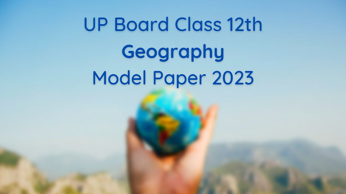 UP Board Class 12 Geography Model Paper 2023: Download PDF 