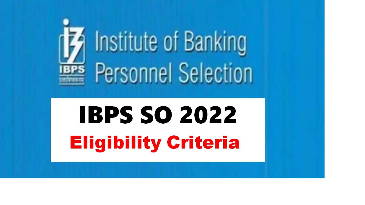IBPS SO Eligibility Criteria 2022: Check Important Dates, Age Limit, Relaxation, Qualification 