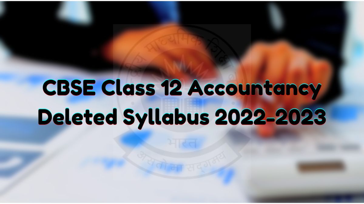 CBSE Class 12 Accountancy Deleted Syllabus 2022-2023