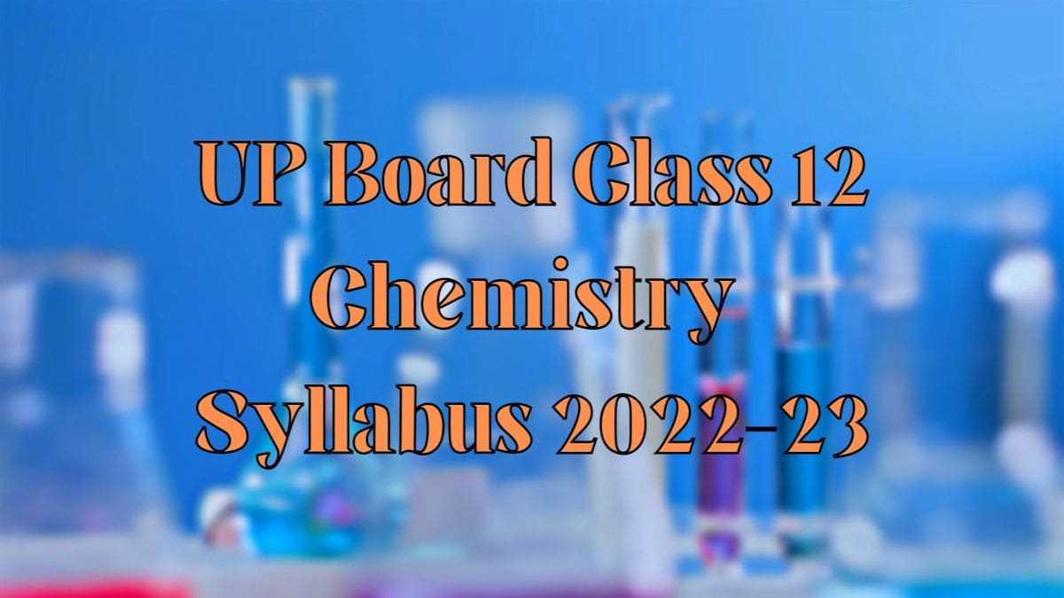 UP Board class 12 Chemistry syllabus 2022-23: Download Syllabus and Deleted Syllabus 