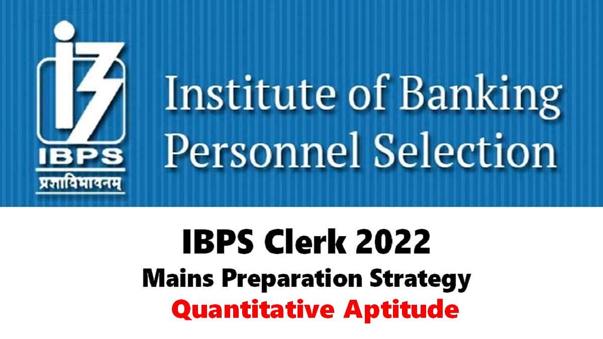 IBPS Clerk 2022 Mains Important Tips: Check How to Prepare for Quantitative Aptitude