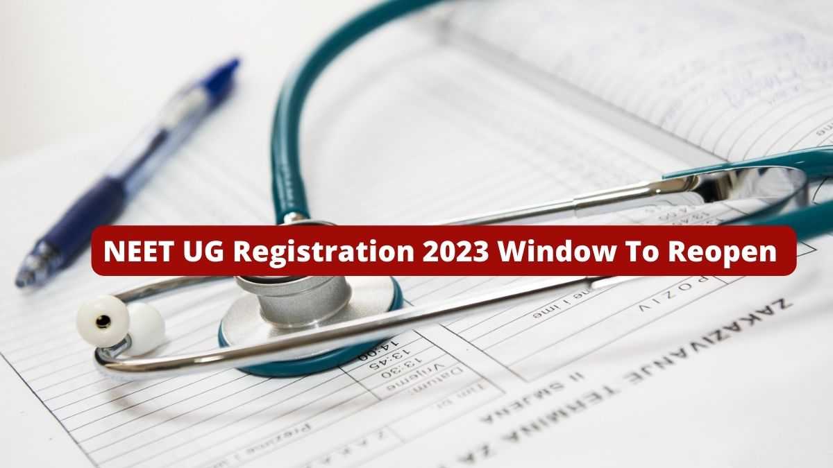 NEET UG Registration 2023 Window To Reopen Tomorrow