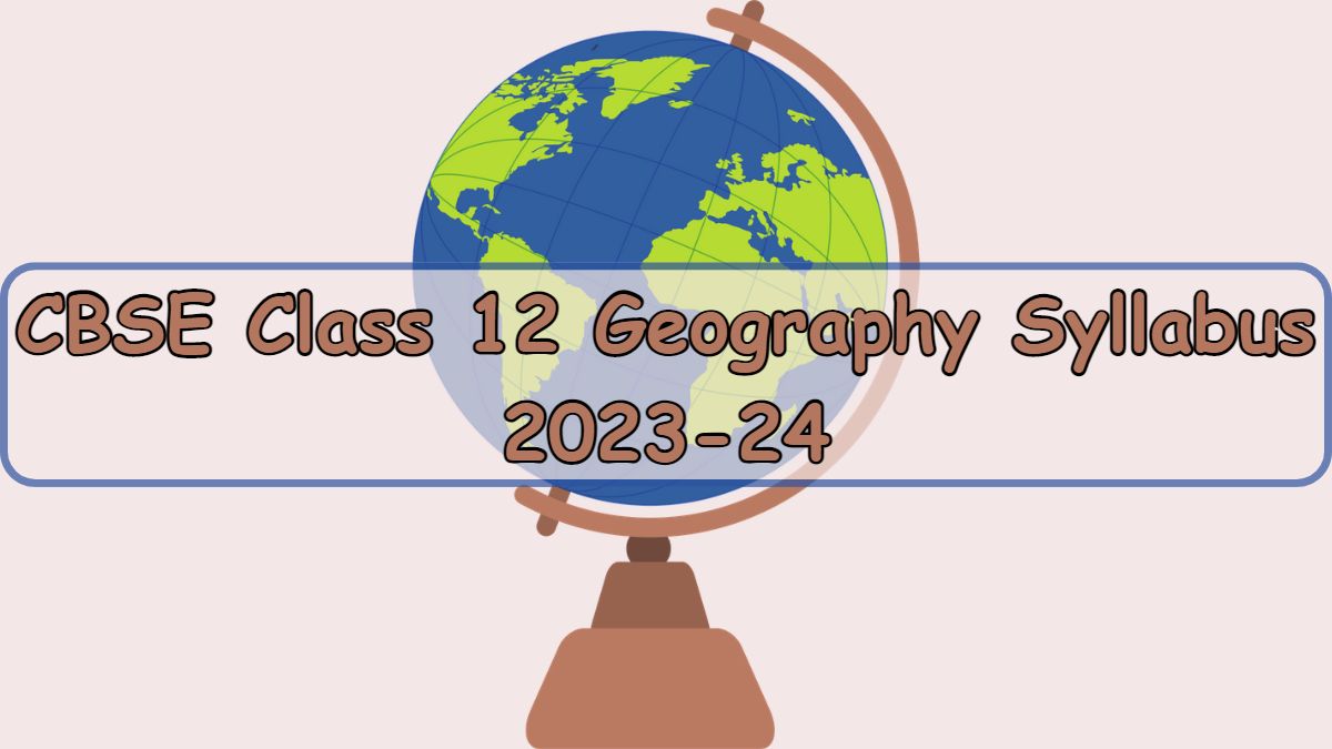 CBSE Geography Syllabus 2024 for Class 12th Board Exam