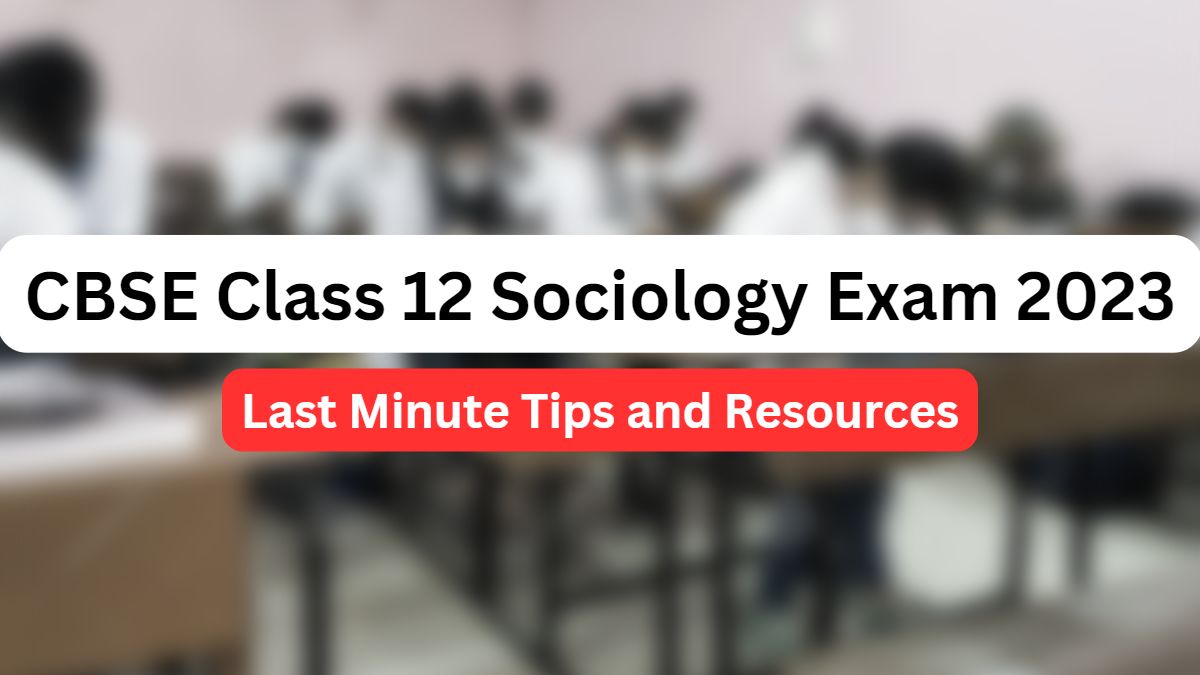 Last-Minute Preparation Tip for CBSE Class 12 Sociology Exam 2023