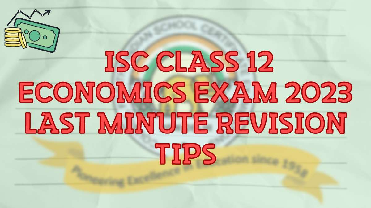 Last Minute Revision Tips and Important Topics For ISC Class 12 Economics Paper 2023